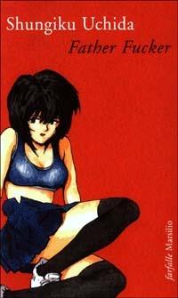 Father Fucker - Uchida Shungiku - Libro Marsilio 2003, Farfalle | Libraccio.it