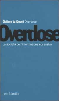 Overdose. La società dell'informazione eccessiva - Giuliano Da Empoli - Libro Marsilio 2002, I grilli | Libraccio.it