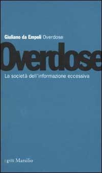 Overdose. La società dell'informazione eccessiva - Giuliano Da Empoli - Libro Marsilio 2002, I grilli | Libraccio.it