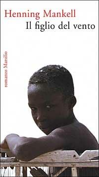 Il figlio del vento - Henning Mankell - Libro Marsilio 2002, Romanzi e racconti | Libraccio.it