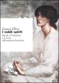 I nobili spiriti. Pascoli, D'Annunzio e le riviste dell'estetismo fiorentino - Gianni Oliva - Libro Marsilio 2002, Ricerche | Libraccio.it