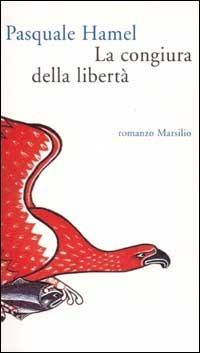 La congiura della libertà - Pasquale Hamel - Libro Marsilio 2002, Romanzi e racconti | Libraccio.it