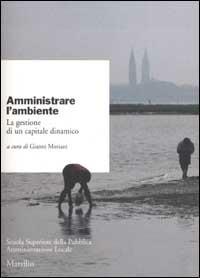 Amministrare l'ambiente. La gestione di un capitale dinamico  - Libro Marsilio 2002, Ricerche | Libraccio.it