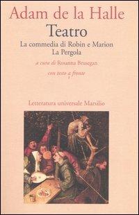 Teatro. La commedia di Robin e Marion-La pergola. Testo francese a fronte - Adam de la Halle - Libro Marsilio 2004, Letteratura universale. I fiori blu | Libraccio.it