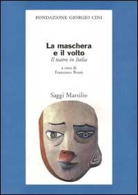 La maschera e il volto. Il teatro in Italia  - Libro Marsilio 2002, Saggi. Presente storico. Fondaz. G. Cini | Libraccio.it