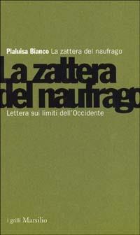 La zattera del naufrago. Lettera sui limiti dell'Occidente - Pialuisa Bianco - Libro Marsilio 2002, I grilli | Libraccio.it