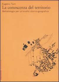 La conoscenza del territorio. Metodologia per un'analisi storico-geografica - Eugenio Turri - Libro Marsilio 2002, Elementi | Libraccio.it