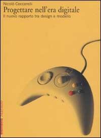 Progettare nell'era digitale. Il nuovo rapporto tra design e modello - Nicolò Ceccarelli - Libro Marsilio 2003, Elementi | Libraccio.it