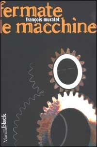 Fermate le macchine - François Muratet - Libro Marsilio 2003, Black | Libraccio.it