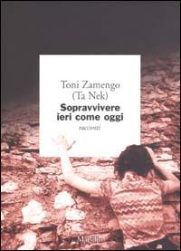 Sopravvivere ieri come oggi - Toni Zamengo - Libro Marsilio 2002, I giorni | Libraccio.it