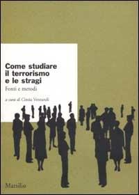 Come studiare il terrorismo e le stragi. Fonti e metodi  - Libro Marsilio 2003, Ricerche | Libraccio.it
