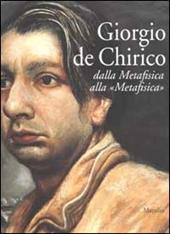Giorgio De Chirico. Dalla Metafisica alla «Metafisica»