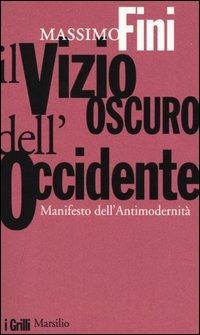 Il vizio oscuro dell'Occidente. Manifesto dell'antimodernità - Massimo Fini - Libro Marsilio 2002, I grilli | Libraccio.it
