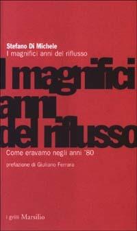 I magnifici anni del riflusso. Come eravamo negli anni '80 - Stefano Di Michele - Libro Marsilio 2003, I grilli | Libraccio.it
