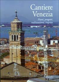 Cantiere Venezia. Piani, progetti, realizzazioni, imprese  - Libro Marsilio 2003 | Libraccio.it