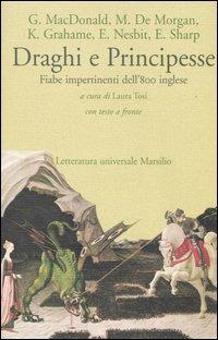 Draghi e principesse. Fiabe impertinenti dell'800 inglese. Testo inglese a fronte  - Libro Marsilio 2003, Letteratura universale. Elsinore | Libraccio.it
