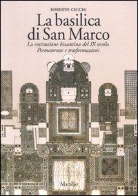 La basilica di San Marco. La costruzione bizantina del IX secolo. Permanenze e trasformazioni - Roberto Cecchi - Libro Marsilio 2003 | Libraccio.it