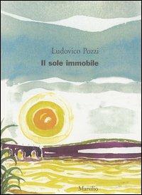 Il sole immobile - Ludovico Pozzi - Libro Marsilio 2003, I giorni | Libraccio.it