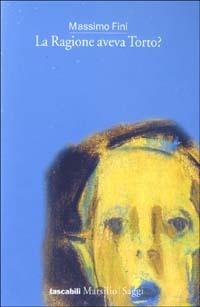 La ragione aveva torto? - Massimo Fini - Libro Marsilio 2003, Tascabili. Saggi | Libraccio.it