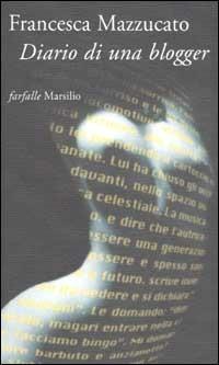 Diario di una blogger - Francesca Mazzucato - Libro Marsilio 2003, Farfalle | Libraccio.it
