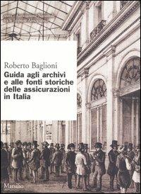 Guida agli archivi e alle fonti storiche delle assicurazioni in Italia - Roberto Baglioni - Libro Marsilio 2003 | Libraccio.it