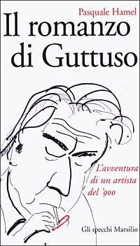 Il romanzo di Guttuso - Pasquale Hamel - Libro Marsilio 2003, Gli specchi della memoria | Libraccio.it