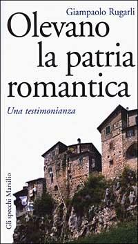 Olevano, la patria romantica. Una testimonianza - Giampaolo Rugarli - Libro Marsilio 2003, Gli specchi della memoria | Libraccio.it