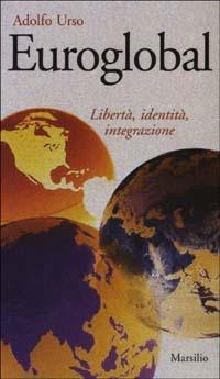 Euroglobal. Libertà, identità, integrazione - Adolfo Urso - Libro Marsilio 2003, Gli specchi del presente | Libraccio.it