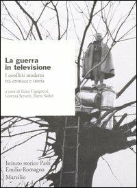 La guerra in televisione. I conflitti moderni tra cronaca e storia  - Libro Marsilio 2003, Ricerche | Libraccio.it