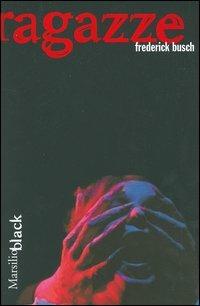 Ragazze - Frederick Busch - Libro Marsilio 2004, Black | Libraccio.it