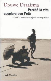 Perché la vita accelera con l'età. Come la memoria disegna il nostro passato - Douwe Draaisma - Libro Marsilio 2005, I nodi | Libraccio.it