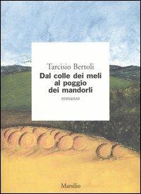 Dal colle dei meli al poggio dei mandorli - Tarcisio Bertoli - Libro Marsilio 2003, I giorni | Libraccio.it