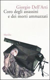 Coro degli assassini e dei morti ammazzati - Giorgio Dell'Arti - Libro Marsilio 2004, Romanzi e racconti | Libraccio.it
