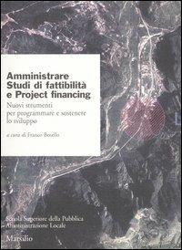 Amministrare. Studi di fattibilità e project financing. Nuovi strumenti per programmare e sostenere lo sviluppo  - Libro Marsilio 2003, Ricerche | Libraccio.it