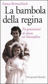 La bambola della regina. Tre generazioni di donne nel Montefeltro - Franca Bernacchioni - Libro Marsilio 2003, Gli specchi della memoria | Libraccio.it