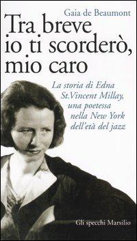 Tra breve io ti scorderò, mio caro. La storia di Edna St. Vincent Millay, una poetessa nella New York dell'età del jazz - Gaia De Beaumont - Libro Marsilio 2004, Gli specchi | Libraccio.it