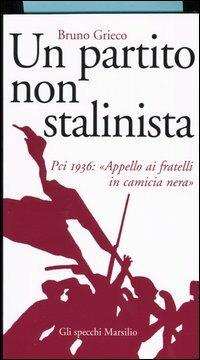 Un partito non stalinista. Pci 1936: «Appello ai fratelli in camicia nera» - Bruno Grieco - Libro Marsilio 2004, Gli specchi della memoria | Libraccio.it