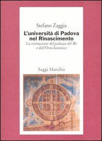 L'Università di Padova nel Rinascimento. La costruzione del palazzo del Bo e dell'Orto botanico - Stefano Zaggia - Libro Marsilio 2004, Saggi | Libraccio.it