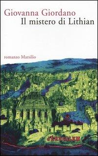 Il mistero di Lithian - Giovanna Giordano - Libro Marsilio 2004, Romanzi e racconti | Libraccio.it