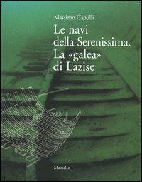 Le navi della Serenissima. La «galea» di Lazise - Massimo Capulli - Libro Marsilio 2004, Archeologia delle acque. Monografie | Libraccio.it