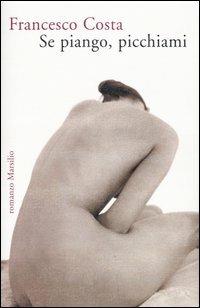 Se piango, picchiami - Francesco Costa (a) - Libro Marsilio 2004, Romanzi e racconti | Libraccio.it