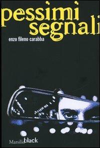 Pessimi segnali - Enzo Fileno Carabba - Libro Marsilio 2004, Black | Libraccio.it