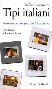 Tipi italiani. Venticinque vite fuori dall'ordinario - Stefano Lorenzetto - Libro Marsilio 2004, Gli specchi della memoria | Libraccio.it