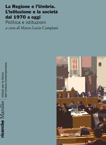 La Regione e l'Umbria. L'istituzione e la società dal 1970 a oggi. Politica e istituzioni  - Libro Marsilio 2019, Ricerche | Libraccio.it