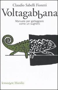 Voltagabbana. Manuale per galleggiare come un sughero - Claudio Sabelli Fioretti - Libro Marsilio 2004, Le maschere | Libraccio.it
