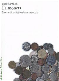 La moneta. Storia di un'istituzione mancata - Luca Fantacci - Libro Marsilio 2005, Biblioteca | Libraccio.it