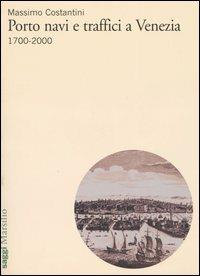 Porto, navi e traffici a Venezia 1700-2000 - Massimo Costantini - Libro Marsilio 2004, Saggi | Libraccio.it