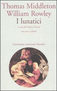 I lunatici. Testo inglese a fronte - Thomas Middleton, William Rowley - Libro Marsilio 2004, Letteratura universale. Elsinore | Libraccio.it