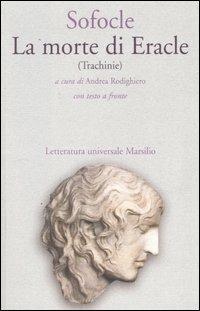 La morte di Eracle (Trachinie). Testo greco a fronte - Sofocle - Libro Marsilio 2004, Letteratura universale. Il convivio | Libraccio.it