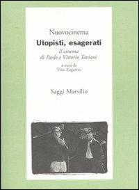 Utopisti, esagerati. Il cinema di Paolo e Vittorio Taviani  - Libro Marsilio 2004, Saggi. Nuovocinema | Libraccio.it